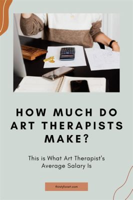 How Much Does an Art Therapist Make: A Detailed Insight into the Salary and Career Prospects